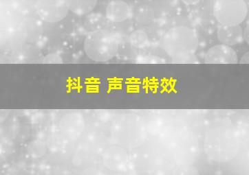 抖音 声音特效